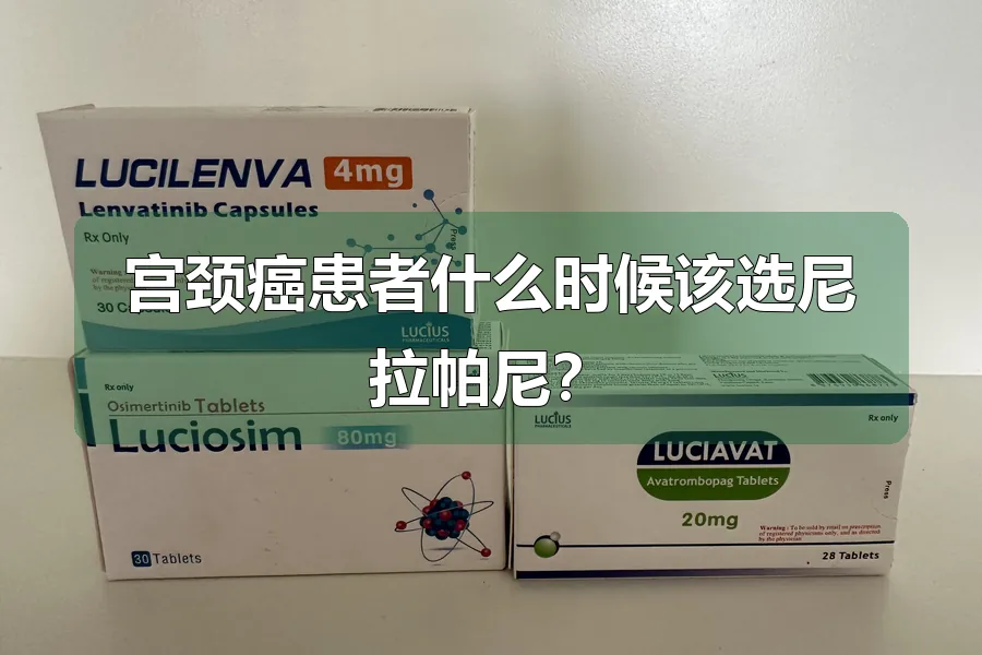 宫颈癌患者什么时候该选尼拉帕尼？